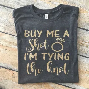 Buy Me Shot, Tying The Knot Vinyl Design Shirt