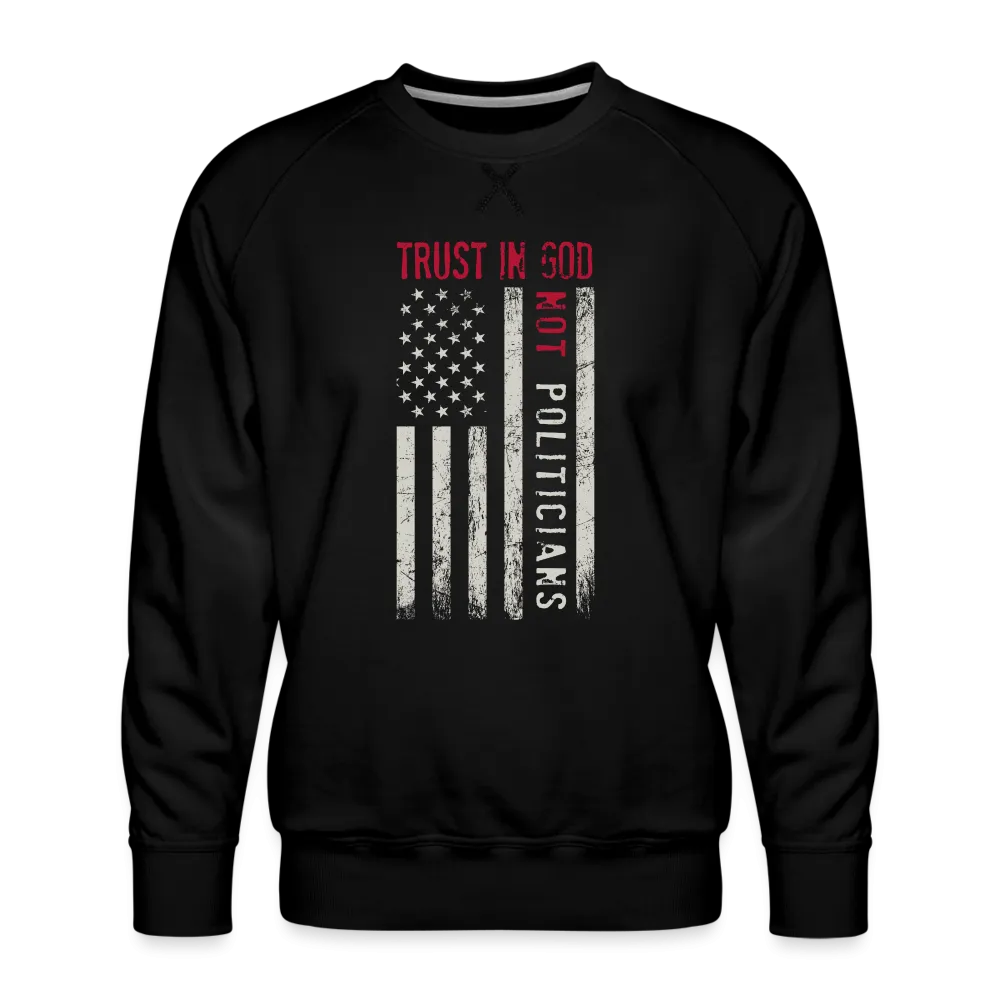 Trust In God Not politicians : Men’s Premium Sweatshirt